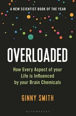 Overloaded: How Every Aspect of Your Life Is Influenced by Your Brain Chemicals