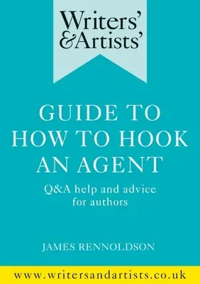 Writers' & Artists' Guide to How to Hook an Agent: Q&A Help and Advice for Authors