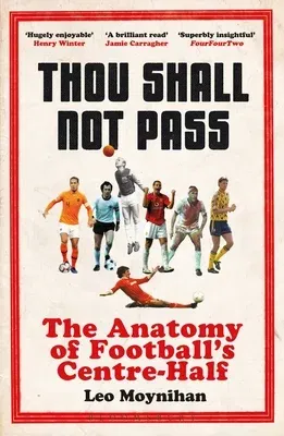 Thou Shall Not Pass: The Anatomy of Football's Centre-Half - Nominated for the Sunday Times Sports Book Awards 2022