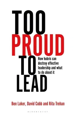 Too Proud to Lead: How Hubris Can Destroy Effective Leadership and What to Do about It