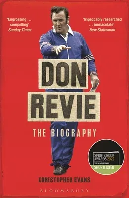 Don Revie: The Biography: Shortlisted for the Sunday Times Sports Book Awards 2022