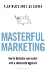 Masterful Marketing: How to Dominate Your Market with a Value-Based Approach