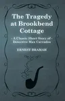 The Tragedy at Brookbend Cottage (A Classic Short Story of Detective Max Carrados)