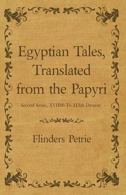 Egyptian Tales, Translated from the Papyri - Second Series, XVIIIth To XIXth Dynasty