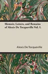 Memoir, Letters, and Remains of Alexis de Tocqueville Vol. I.