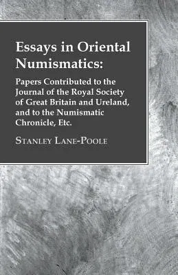 Essays in Oriental Numismatics: Papers Contributed to the Journal of the Royal Society of Great Britain and Ureland, and to the Numismatic Chronicle,