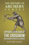 Appendix to The Book of the Crossbow and Ancient Projectile Engines (History of Archery Series)