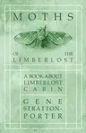 Moths of the Limberlost - A Book About Limberlost Cabin