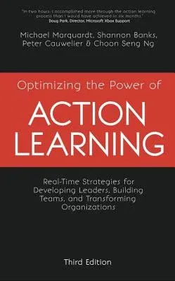 Optimizing the Power of Action Learning: Real-Time Strategies for Developing Leaders, Building Teams and Transforming Organizations