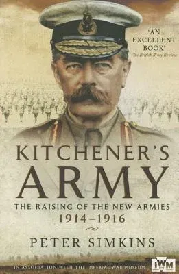 Kitchener's Army: The Raising of the New Armies 1914 - 1916