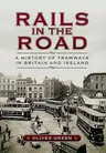 Rails in the Road:: A History of Tramways in Britain and Ireland