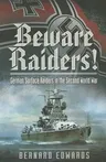 Beware Raiders!: German Surface Raiders in the Second World War