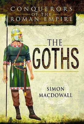 Conquerors of the Roman Empire: The Goths