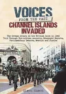 Channel Islands Invaded: The German Attack on the British Isles in 1940 Told Through Eye-Witness Accounts, Newspapers Reports, Parliamentary De