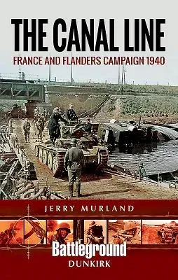 The Canal Line: France and Flanders Campaign 1940