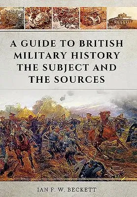 A Guide to British Military History: The Subject and the Sources