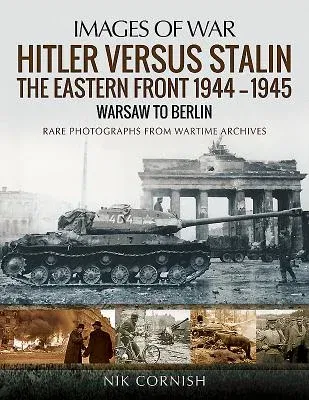 Hitler Versus Stalin: The Eastern Front 1944-1945 - Warsaw to Berlin