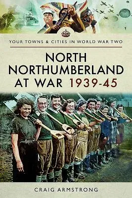 North Northumberland at War 1939-45