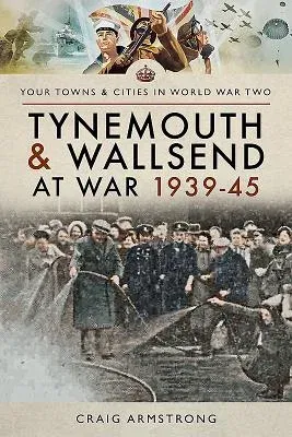 Tynemouth and Wallsend at War 1939-45