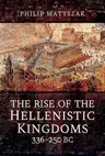 The Rise of the Hellenistic Kingdoms 336-250 BC