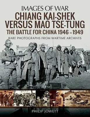 Chiang Kai-Shek Versus Mao Tse-Tung: The Battle for China 1946-1949