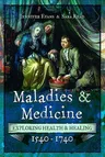 Maladies and Medicine: Exploring Health & Healing, 1540-1740