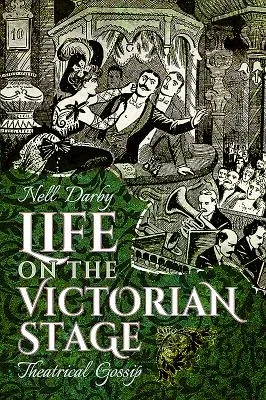 Life on the Victorian Stage: Theatrical Gossip