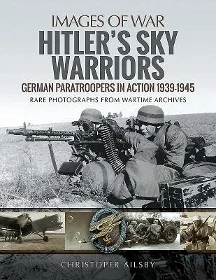 Hitler's Sky Warriors: German Paratroopers in Action 1939-1945