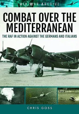 Combat Over the Mediterranean: The RAF in Action Against the Germans and Italians Through Rare Archive Photographs