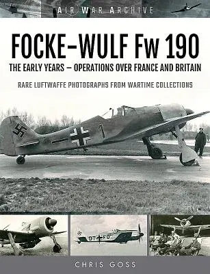 Focke-Wulf FW 190: The Early Years - Operations Over France and Britain