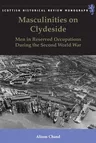 Masculinities on Clydeside: Men in Reserved Occupations During the Second World War