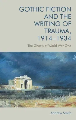 Gothic Fiction and the Writing of Trauma, 1914-1934: The Ghosts of World War One