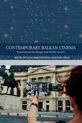 Contemporary Balkan Cinema: Transnational Exchanges and Global Circuits