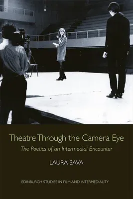 Theatre Through the Camera Eye: The Poetics of an Intermedial Encounter