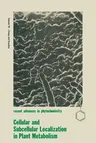 Cellular and Subcellular Localization in Plant Metabolism (Softcover Reprint of the Original 1st 1982)