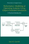 Performance Modeling of Operating Systems Using Object-Oriented Simulations: A Practical Introduction (Softcover Reprint of the Original 1st 2000)