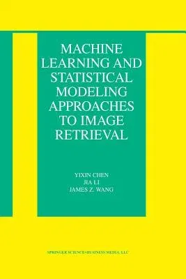 Machine Learning and Statistical Modeling Approaches to Image Retrieval (Softcover Reprint of the Original 1st 2004)