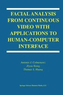 Facial Analysis from Continuous Video with Applications to Human-Computer Interface (Softcover Reprint of the Original 1st 2004)