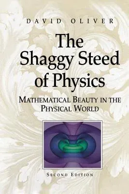 The Shaggy Steed of Physics: Mathematical Beauty in the Physical World (2004. Softcover Reprint of the Original 2nd 2004)