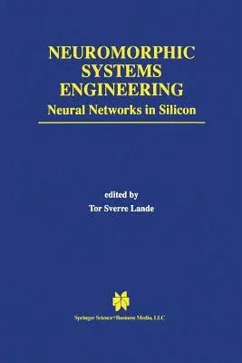 Neuromorphic Systems Engineering: Neural Networks in Silicon (Softcover Reprint of the Original 1st 1998)