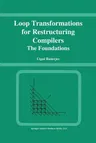 Loop Transformations for Restructuring Compilers: The Foundations (Softcover Reprint of the Original 1st 1993)