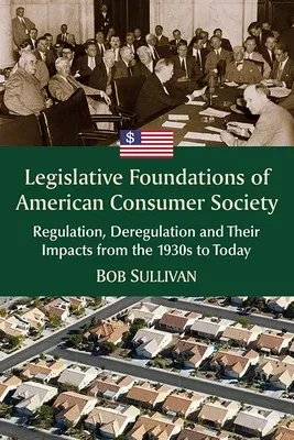 Legislative Foundations of American Consumer Society: Regulation, Deregulation and Their Impacts from the 1930s to Today