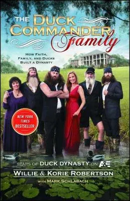 The Duck Commander Family: How Faith, Family, and Ducks Created a Dynasty