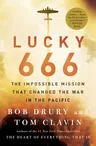 Lucky 666: The Impossible Mission That Changed the War in the Pacific