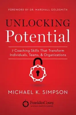 Unlocking Potential: 7 Coaching Skills That Transform Individuals, Teams, & Organizations