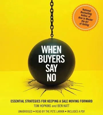 When Buyers Say No: Essential Strategies for Keeping a Sale Moving Forward