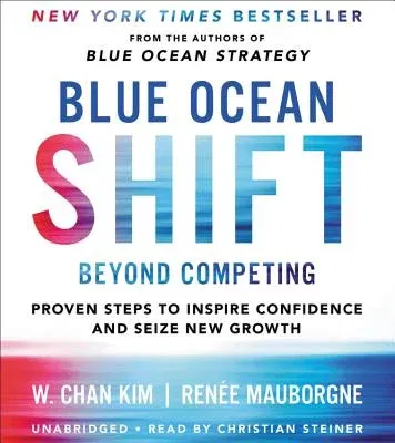 Blue Ocean Shift: Beyond Competing - Proven Steps to Inspire Confidence and Seize New Growth