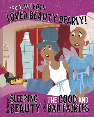 Truly, We Both Loved Beauty Dearly!: The Story of Sleeping Beauty as Told by the Good and Bad Fairies