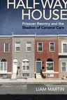 Halfway House: Prisoner Reentry and the Shadow of Carceral Care