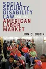 Social Security Disability Law and the American Labor Market